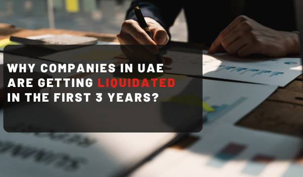 Why companies in UAE are getting liquidated in the first 3 years?